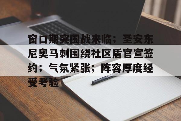 S15下注网站-包含窗口期突围战来临；圣安东尼奥马刺围绕社区盾官宣签约；气氛紧张；阵容厚度经受考验的词条